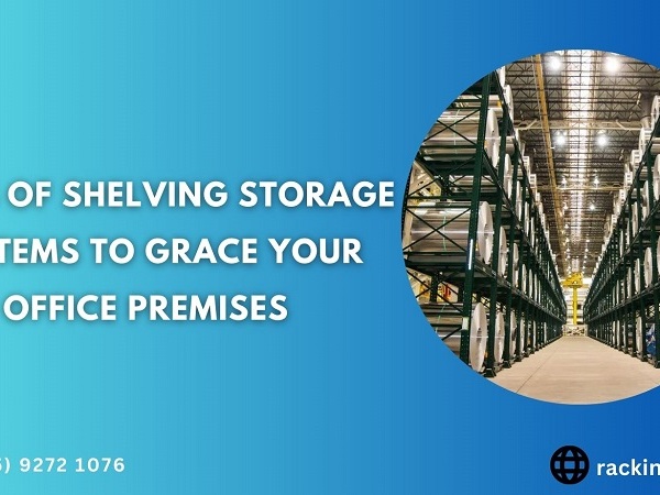 Types Of Shelving Storage Systems To Grace Your Office Premises